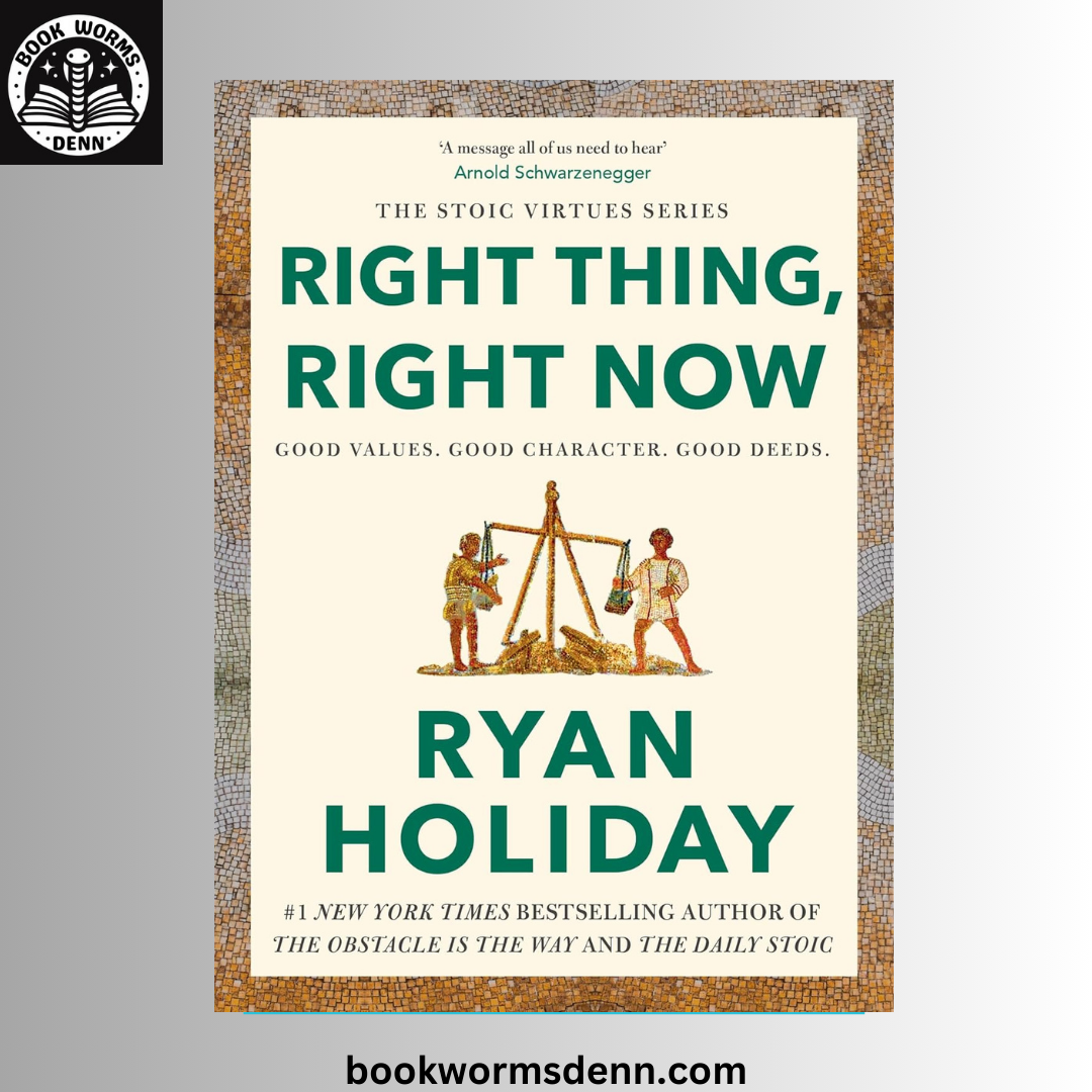 Right Thing, Right Now: Justice in an Unjust World BY Ryan Holiday