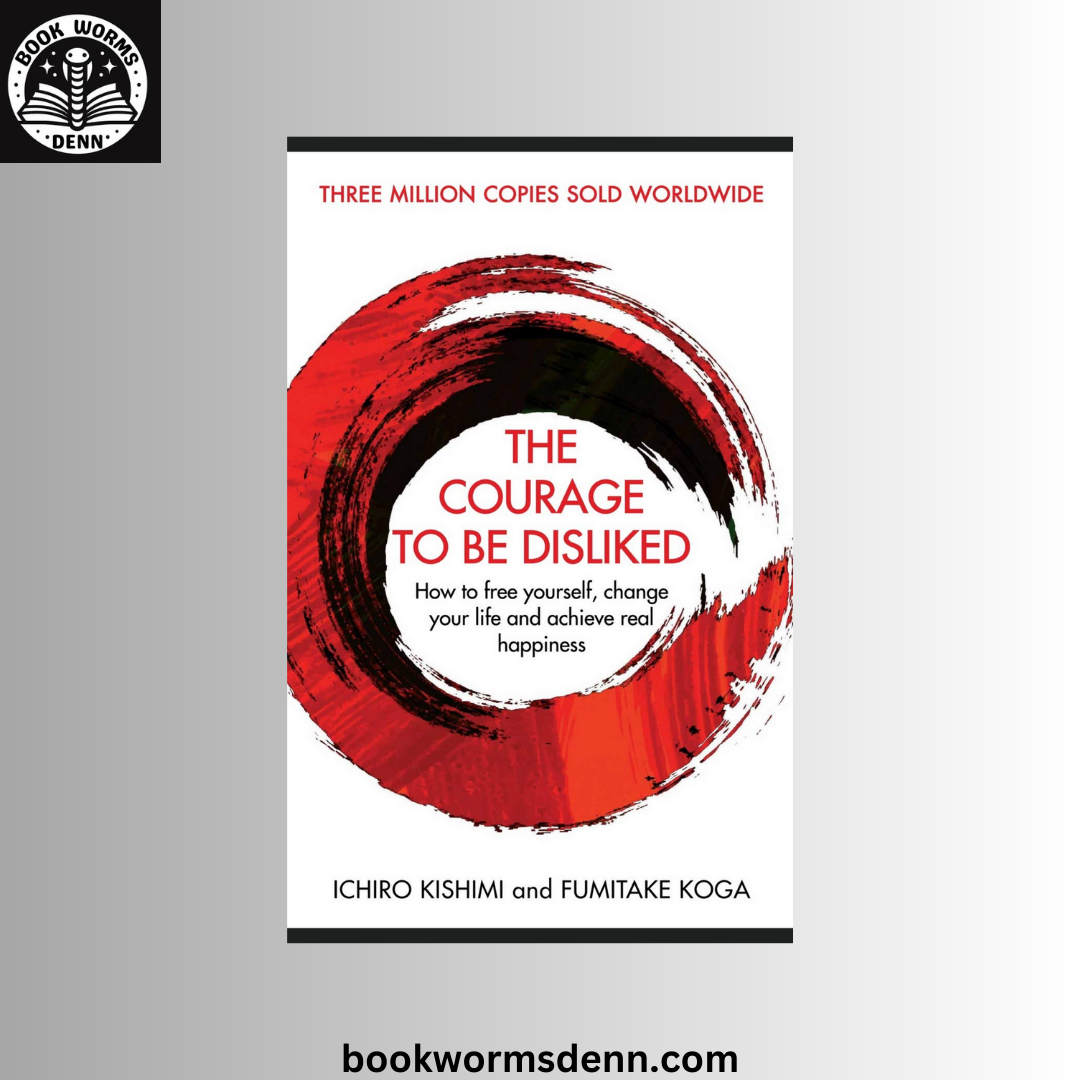 THE COURAGE TO BE DISLIKED by ICHIRO KISHIMI & FUMITAKE KOGA