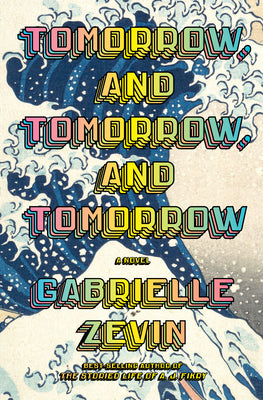 TOMORROW, AND TOMORROW, AND TOMORROW By GABRIELLE ZEVIN