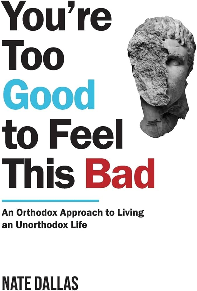 YOU ARE TOO GOOD TO FEEL THIS BAD by NATE DALLAS