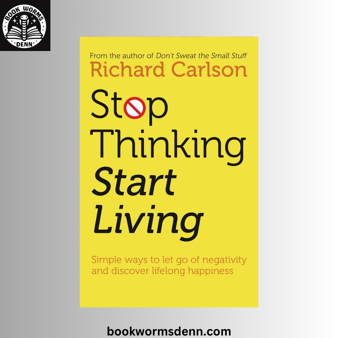 Stop Thinking, Start Living Discover BY Richard Carlson