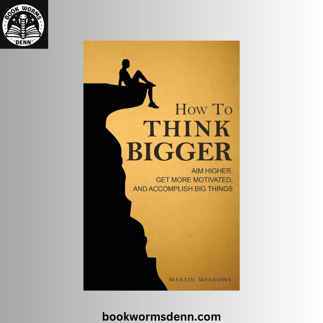 How to Think Bigger: BY Martin Meadows