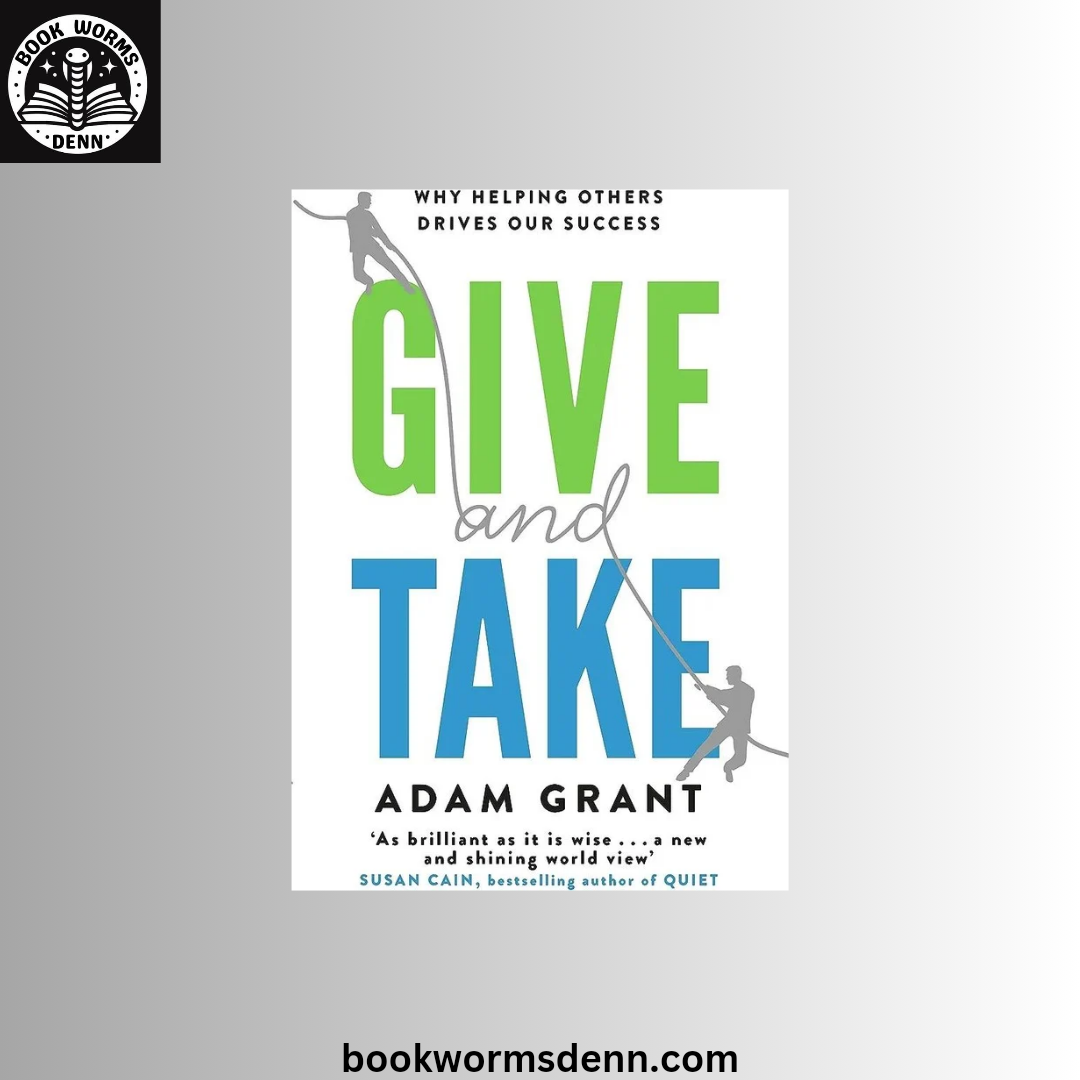 Give and Take: A Revolutionary Approach to Success Adam M. Grant
