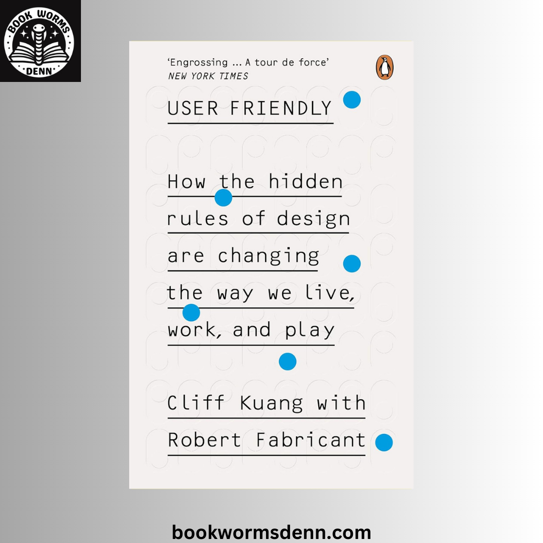 User Friendly: How the Hidden Rules of Design Are Changing the Way We Live, Work, and Play  Cliff Kuang ,BY  Robert Fabrican