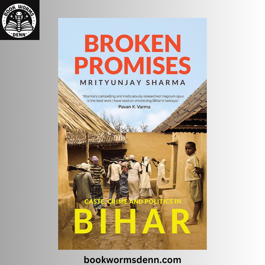 Broken Promises: Caste, Crime and Politics in Bihar  Mrityunjay Sharma