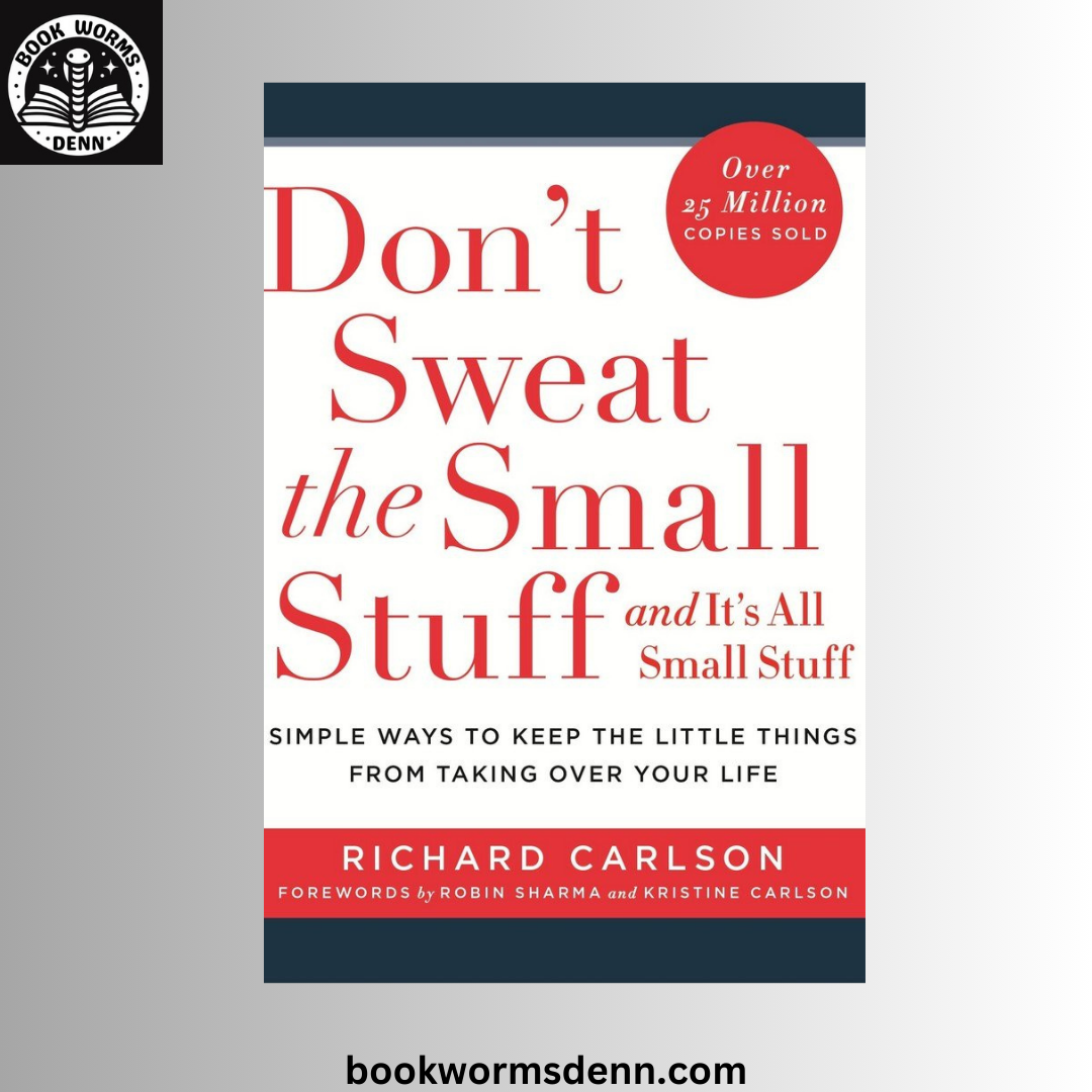 Don't Sweat the Small Stuff ... and It's All Small Stuff: BY Richard Carlson