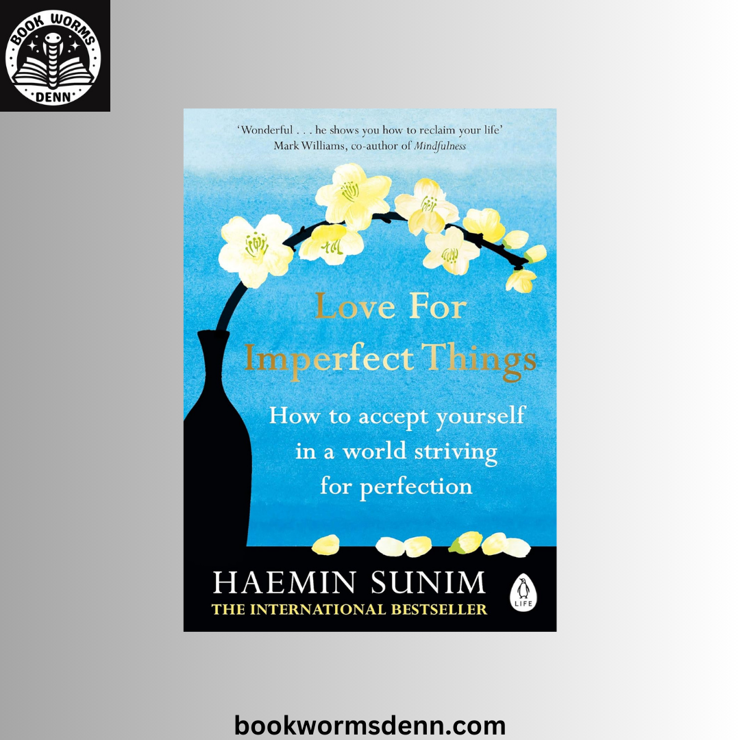 Love for Imperfect Things : How to Accept Yourself in a World Striving for Perfection by Haemin Sunim