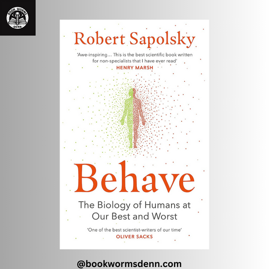 BEHAVE: THE BIOLOGY OF HUMANS AT OUR BEST & WORST by ROBERT M. SAPOLSKY