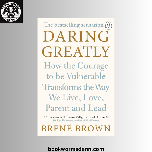 Daring Greatly: How the Courage to Be Vulnerable BY Brené Brown