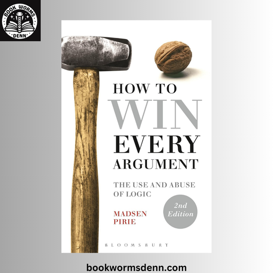 How to Win Every Argument: BY  Madsen Pirie