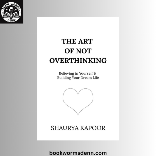 The Art of Not Overthinking BY shaurya kapoor