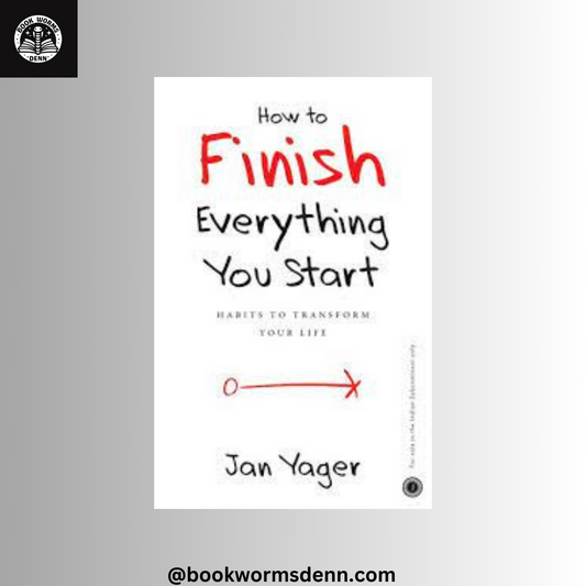 HOW TO FINISH EVERYTHING YOU START by JAN YAGER