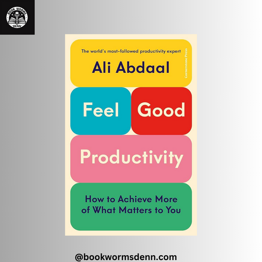 FEEL-GOOD PRODUCTIVITY: How to Do More of What Matters to You by ALI ABDAAL