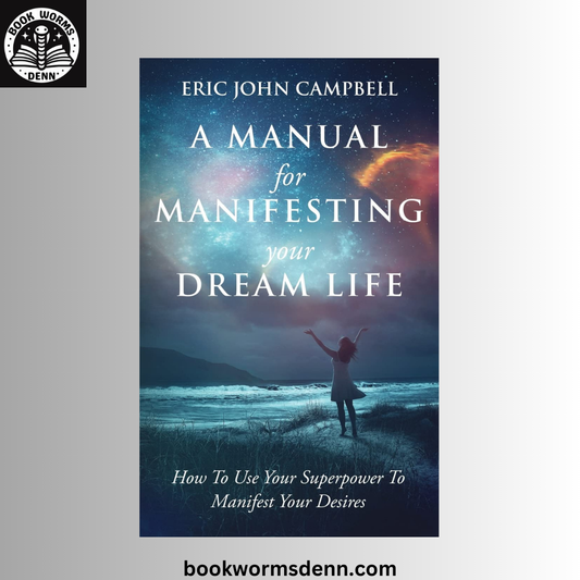 A Manual For Manifesting Your Dream Life BY Eric John Campbell