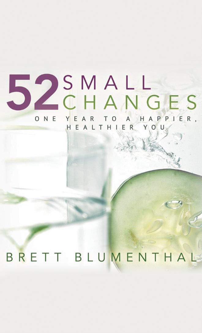 52 Small Changes: One Year to a Happier, Healthier You BY Brett Blumenthal