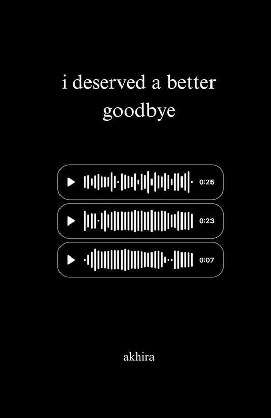 I DESERVED A BETTER GOODBYE By AKHIRA