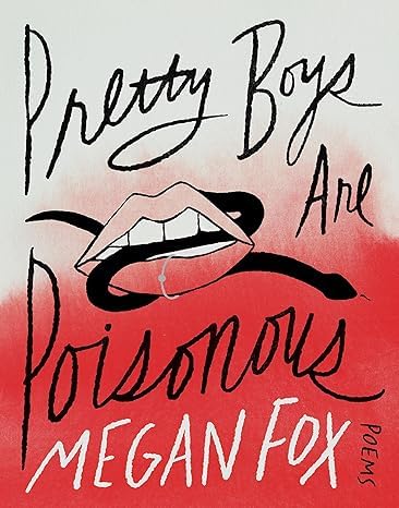 Pretty Boys Are Poisonous: Poems BY Megan Fox
