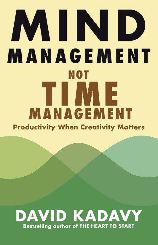 Mind Management, Not Time Management BY David Kadavy