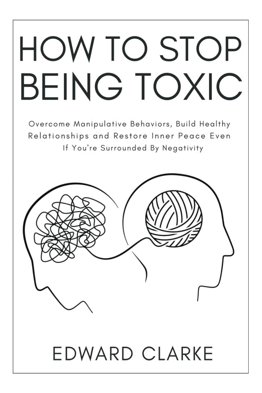 How to Stop Being Toxic BY Edward Clarke