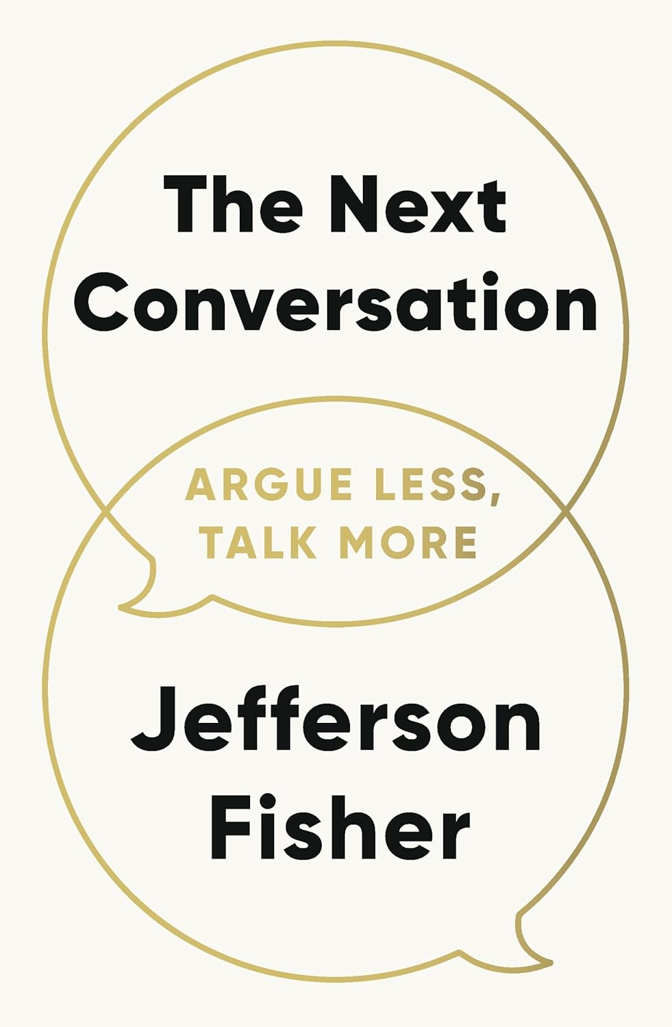 The Next Conversation: Argue Less, Talk More BY Jefferson Fisher