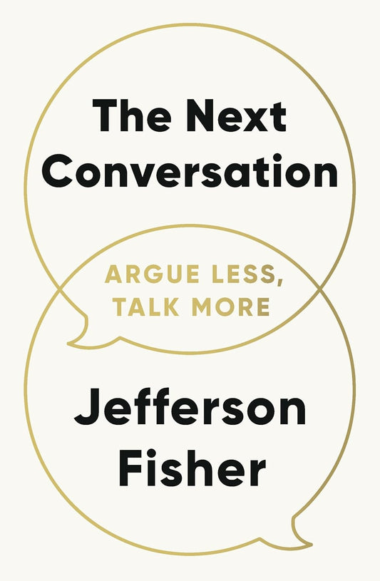 The Next Conversation: Argue Less, Talk More BY Jefferson Fisher
