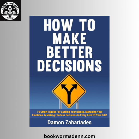 How to Make Better Decisions BY Damon Zahariades