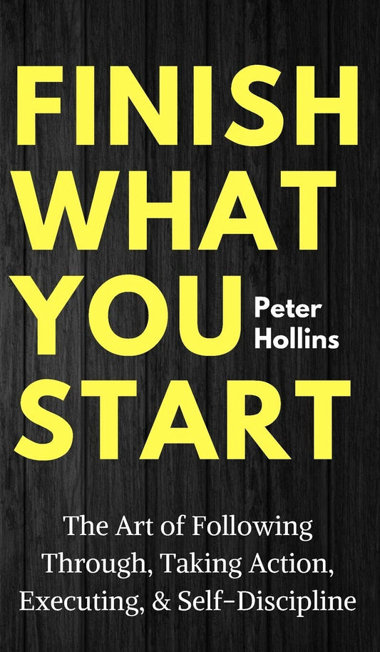FINISH WHAT YOU START By PETER HOLLINS