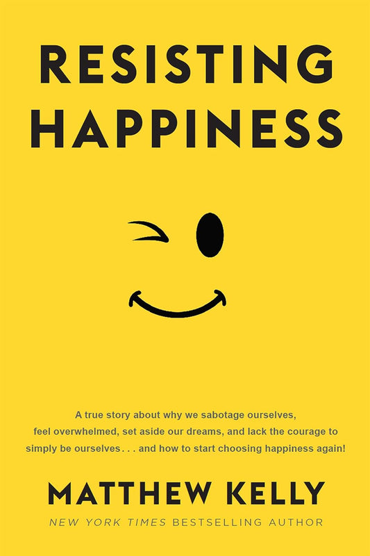 Resisting Happiness BY Matthew Kelly