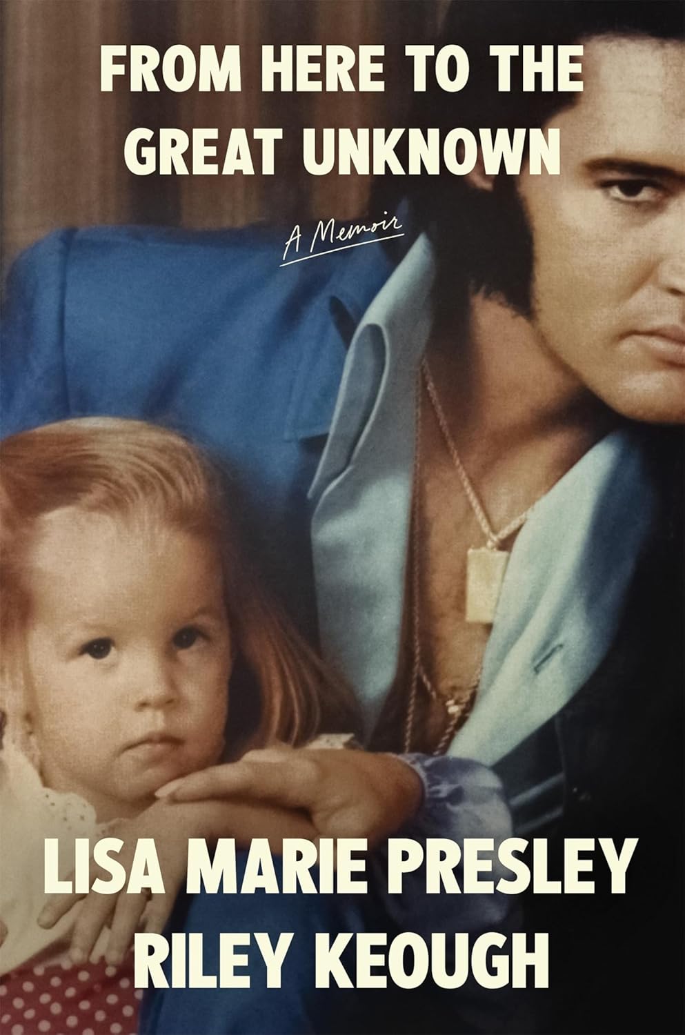 From Here to the Great Unknown: A Memoir BY Lisa Marie Presley