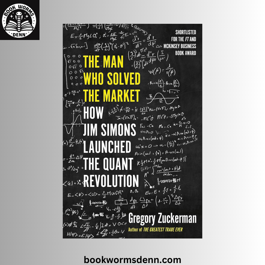 The Man Who Solved the Market: How Jim Simons Launched the Quant Revolution BY Gregory Zuckerman