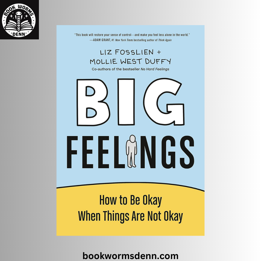 Big Feelings: How to Be Okay When Things Are Not Okay BY Liz Fosslien