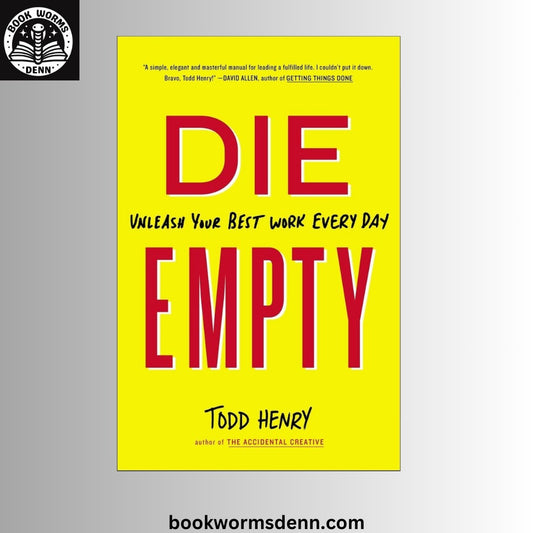 Die Empty: Unleash Your Best Work Every Day BY Todd Henry