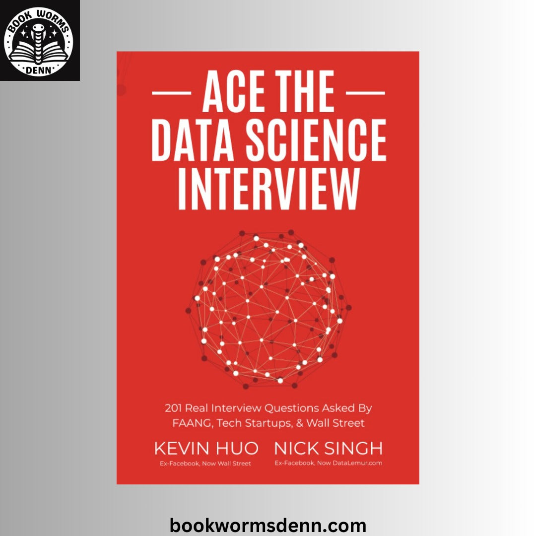 Ace the Data Science Interview: 201 Real Interview BY Kevin Huo ,  Nick Singh