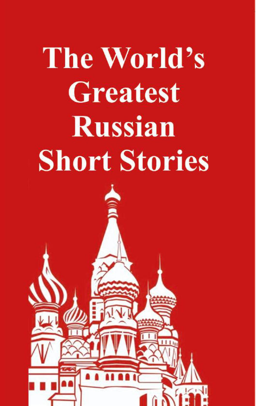 THE WORLD'S GREATEST RUSSIAN SHORT STORIES