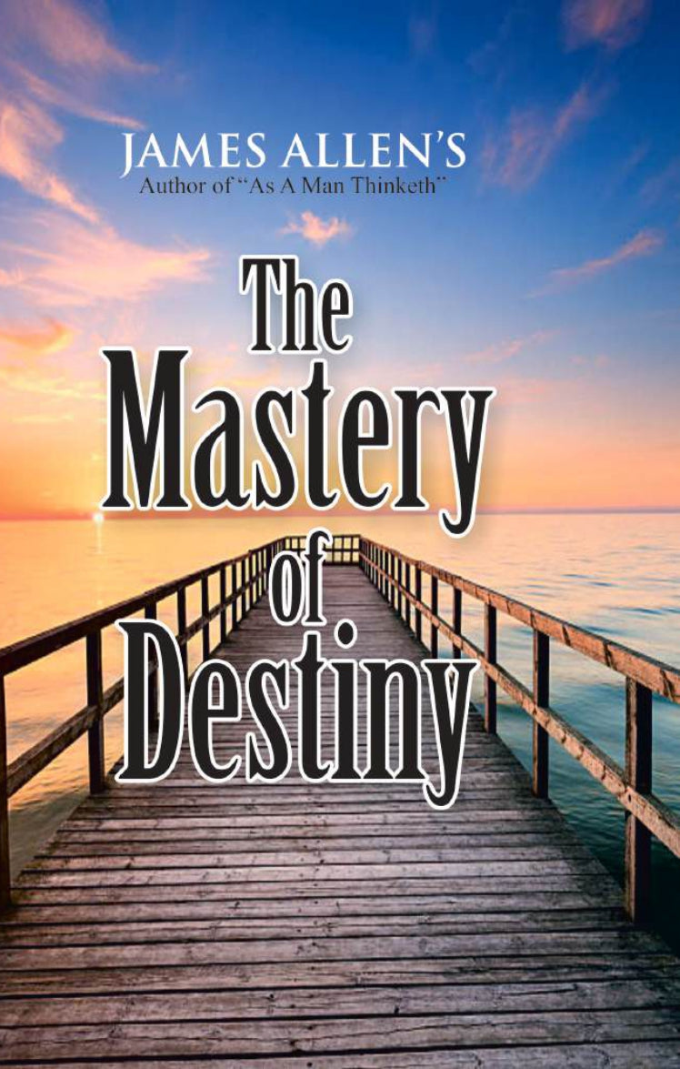 The Mastery of Destiny BY James Allen