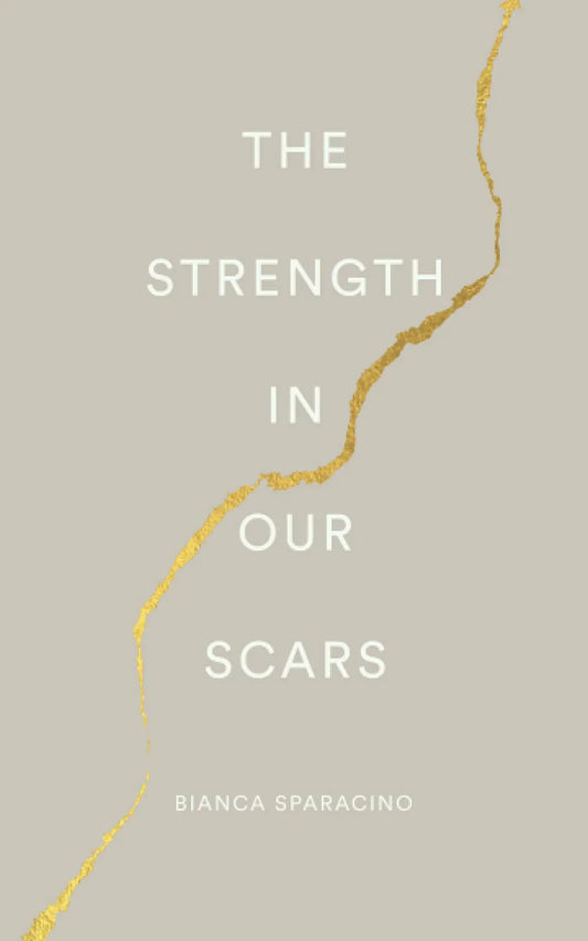 THE STRENGTH IN OUR SCARS By BIANCA SPARACINO